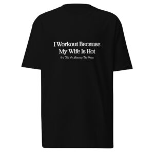 I workout because my wife is hot,  Men’s premium heavyweight tee