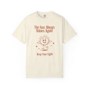 The Sun Always Shines Again T-Shirt — Keep Your Light Graphic Tee