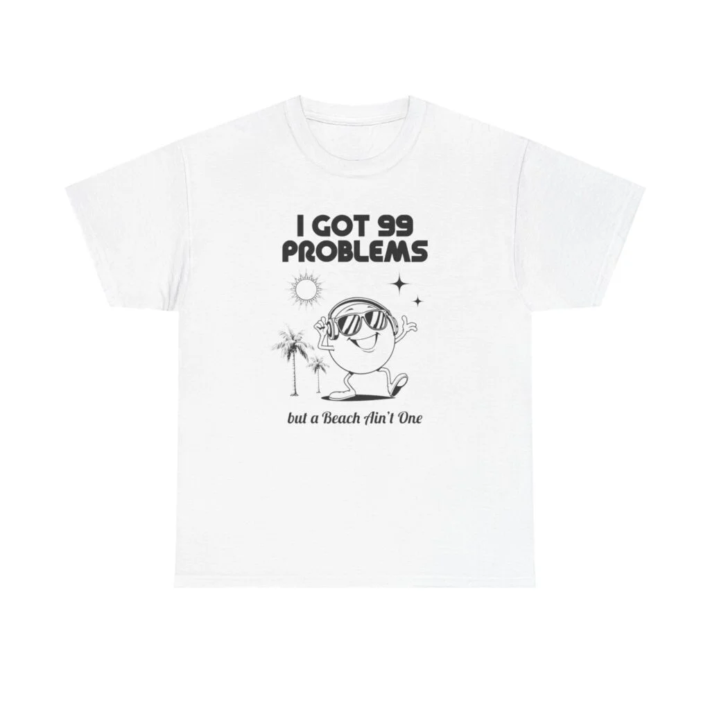 Beach Tee — "I Got 99 Problems but a Beach Ain't One" Casual Graphic T-Shirt