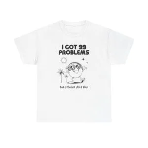 Beach Tee — "I Got 99 Problems but a Beach Ain't One" Casual Graphic T-Shirt