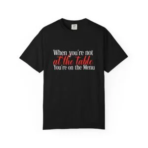 When you're not at the table you're on the menu, canada, Motivational Quote Tee