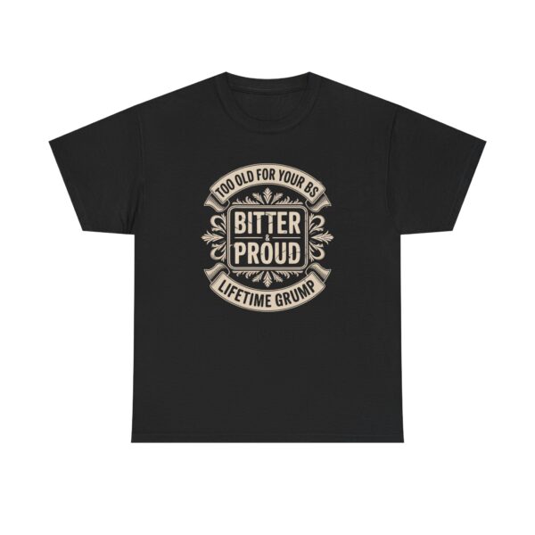 Bitter & Proud T-Shirt — "Too Old For Your BS" Lifetime Grump Tee