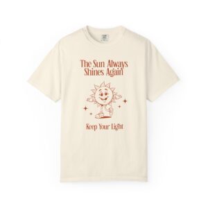 The Sun Always Shines Again T-Shirt — Keep Your Light Graphic Tee